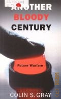 Gray C. S., Another Bloody Century. Future Warfare  2006