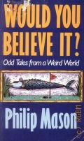 Mason P., Would You Believe It?. Odd Tales From a Weird World  1990