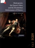 Walsh B., Shakespeare, the Queen,s Men,and the Elizabethan Performance of History  2009