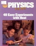 Wood R. W., Physics for Kids. 49 Easy Experiments with Heat  1990