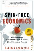 Behravesh N., Spin-free economics. a no-nonsense, nonpartisan guide to todays global economic debates  2009