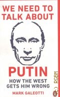 Galeotti M., We need to talk about Putin. why the west gets him wrong  2019